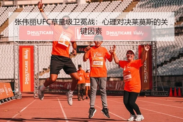 张伟丽UFC草量级卫冕战：心理对决莱莫斯的关键因素