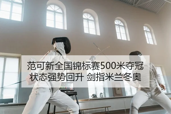 范可新全国锦标赛500米夺冠 状态强势回升 剑指米兰冬奥